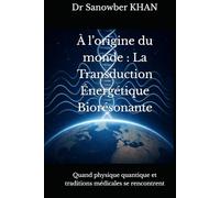 À l’origine du monde : La Transduction Énergétique Biorésonante: Quand physique quantique et traditions médicales se rencontrent