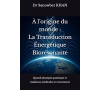 À l’origine du monde : La Transduction Énergétique Biorésonante: Quand physique quantique et traditions médicales se rencontrent