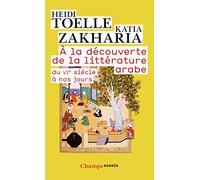 A la découverte de la littérature arabe: Du VIe siècle à nos jours