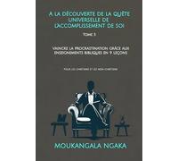 À LA DÉCOUVERTE DE LA QUÊTE UNIVERSELLE DE L’ACCOMPLISSEMENT DE SOI - TOME 3: Vaincre la procrastination grâce aux enseignements bibliques en 9 leçons