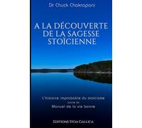 A la découverte de la sagesse stoïcienne: L'histoire improbable du stoïcisme suivie du Manuel de la vie bonne