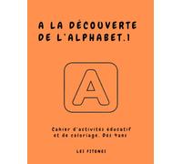 A LA DÉCOUVERTE DE L'ALPHABET VOL 1: Cahier d’activités éducatif et de coloriage. Dés 4 ans