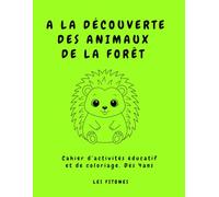A LA DÉCOUVERTE DES ANIMAUX DE LA FORÊT: cahier d'activités et coloriage éducatif 4-6 ans
