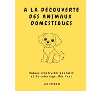 A LA DÉCOUVERTE DES ANIMAUX DOMESTIQUES: Cahier d’activités éducatif et de coloriage. Dés 4ans