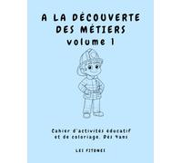 A LA DÉCOUVERTE DES MÉTIERS VOL 1: Cahier d’activités éducatif et de coloriage. Dés 4ans