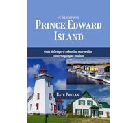 A la deriva Prínce Edward Island 2025 2026: Guía del viajero sobre las maravillas costeras y joyas ocultas (a todo color)