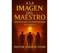 A la Imagen del Maestro: Discipulado en Dimensiones - Volumen 3: Multiplicación, Guerra Espiritual y Reino