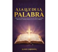 A la Luz de la Palabra: Una Guía Práctica para Evaluar Predicaciones, Profetas y Ministerios a la Luz de la Biblia