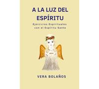 A LA LUZ DEL ESPÍRITU: Ejercicios Espirituales con el Espíritu Santo