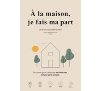À la maison, je fais ma part: Le carnet de responsabilisation pour les adolescents de 12 à 17 ans : développer l'autonomie, le sens des responsabilités et de bonnes habitudes au quotidien