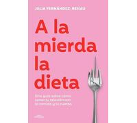 A la mierda la dieta: Una guía sobre cómo sanar tu relación con la comida y tu cuerpo