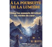 A la poursuite de la lumière: Et si le véritable voyage était celui du coeur ?