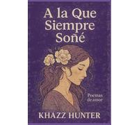 A La Que Siempre Soñe: Poemas De Amor