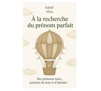 À la recherche du prénom parfait: Des prénoms rares, porteurs de sens et d'identité