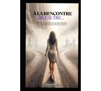 A LA RENCONTRE DE L'AUTRE: Reprenez le pouvoir sur vos choix affectifs