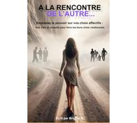 A la rencontre de l'autre: Reprenez le pouvoir sur vos choix affectifs