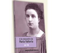A LA RENCONTRE DE MARIA VALTORTA TOME 1: Tome 1, Sa vie