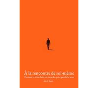 À la rencontre de soi-même: Trouver sa voie dans un monde qui a perdu le sens