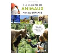 A la rencontre des animaux avec les enfants: 100 lieux pour observer et comprendre le monde animal