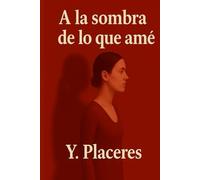 A la sombra de lo que amé: Una historia de amor, pérdida... y una mujer que decidió vover a sí misma