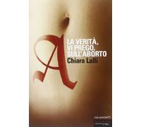 A. La verità, vi prego, sull'aborto
