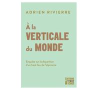 A la verticale du monde: Enquête sur la disparition d’un haut lieu de l'alpinisme