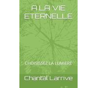A LA VIE ETERNELLE: CHOISISSEZ LA LUMIERE