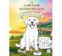 A Labrador Retriever’s Day : 40 Playful Scenes from Sunrise to Sunset