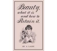 A Lady Beauty, What it is and How to Retain it (Copertina rigida)