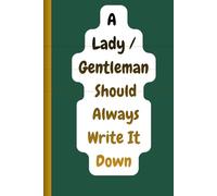 A Lady / Gentleman Should Always Write It Down: Elegant Notebook/ Funny Notebook for Men, Women, and Kids/ Classy Journal Writing Notebook/ ... Gift for Boss, Team, Coworkers, Young Adult