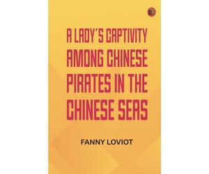 A Lady's Captivity among Chinese Pirates in the Chinese Seas
