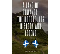 A Land of Romance--The Border, Its History and Legend