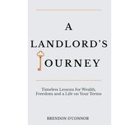 A Landlord's Journey: Timeless Lessons for Wealth, Freedom and a Life of Your Terms