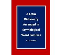 A Latin Dictionary Arranged in Etymological Word Families - Sonja Caterina Calz