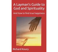 A Layman's Guide to God and Spirituality: How to Find Happiness
