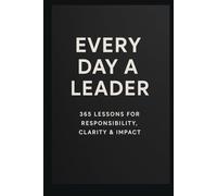 A Leader Every Day: 365 Lessons on Responsibility, Clarity & Impact