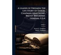 A Leader of Freemen; the Life Story of Samuel Chapman Armstrong, Brevet Brigadier-general, U.S.A.