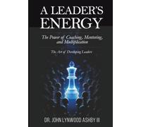 A LEADER'S ENERGY: The Power of Coaching, Mentoring, and Multiplication: The Art of Developing Leader
