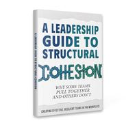 A Leadership Guide to Structural Cohesion - Why Some Teams Pull Together and Others Don’t