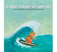 À l'eau, Tuckey la tortue! L'HISTOIRE DE LA CARAPACE SURFEUSE