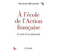 A l'école de l'Action française: Un siècle de vie intellectuelle