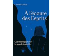 A l'écoute des Esprits: Communiquer avec le monde invisible