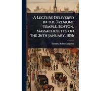 A Lecture Delivered in the Tremont Temple, Boston, Massachusetts, on the 26th January, 1856