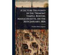 A Lecture Delivered in the Tremont Temple, Boston, Massachusetts, on the 26th January, 1856