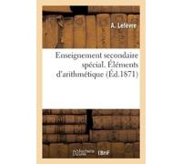 A Lefèvre Enseignement secondaire spécial. Éléments d'arithmétique, (Tascabile)