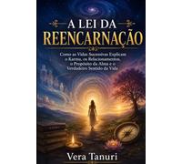 A Lei da Reencarnação: Como as Vidas Sucessivas Explicam o Karma, os Relacionamentos, o Propósito da Alma e o Verdadeiro Sentido da Vida