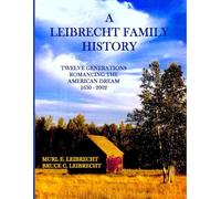A Leibrecht Family History: Twelve Generations Romancing the American Dream 1630-2002