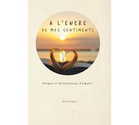 A l'encre de mes sentiments: Poèmes et déclarations d’amour