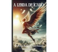 A Lenda de Ícaro: O Preço de Voar Alto Demais