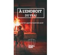 À L'ENDROIT DU VRAI: Ce que l’on apprend avant de savoir